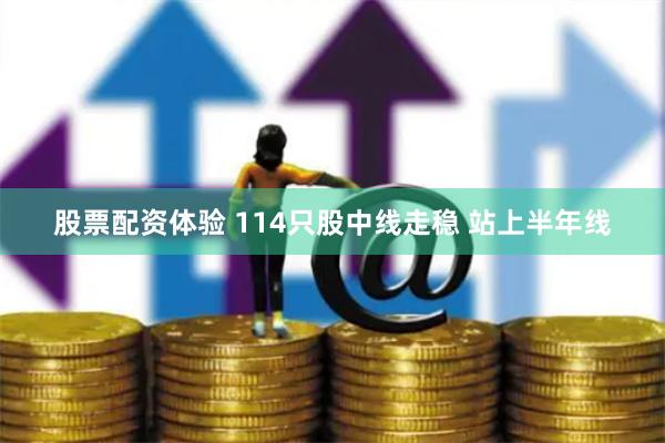 股票配资体验 114只股中线走稳 站上半年线