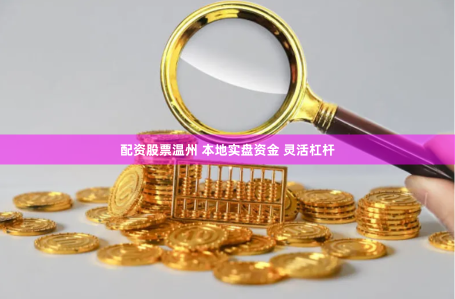 配资股票温州 本地实盘资金 灵活杠杆