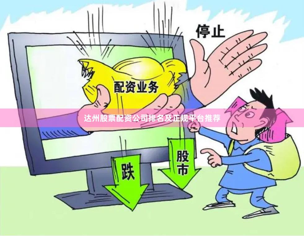 达州股票配资公司排名及正规平台推荐