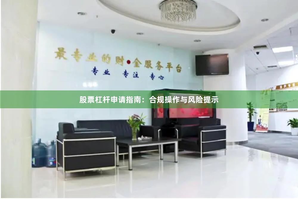 股票杠杆申请指南：合规操作与风险提示