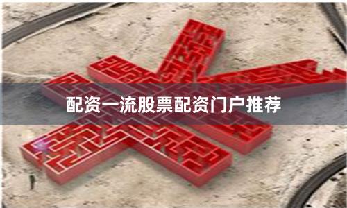 配资一流股票配资门户推荐