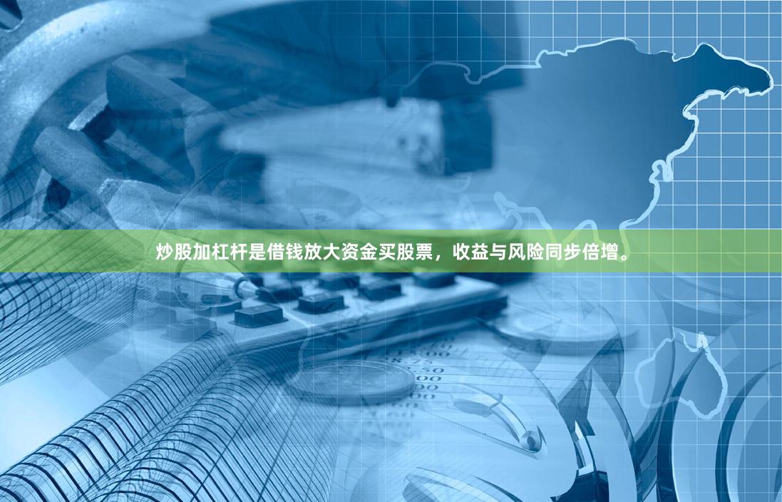 炒股加杠杆是借钱放大资金买股票,收益与风险同步倍增。