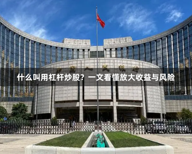 什么叫用杠杆炒股？一文看懂放大收益与风险